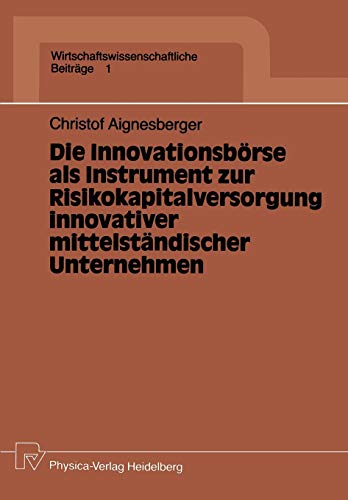 Die Innovationsbörse als Instrument zur Risikokapitalversorgung innovativer mittelständischer Unternehmen (Wirtschaftswissenschaftliche Beiträge, 1, Band 1)