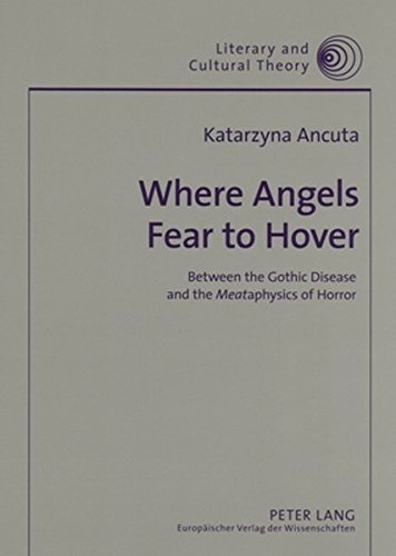 Where Angels Fear to Hover: Between the Gothic Disease and the Meataphysics of Horror (Literary and Cultural Theory)