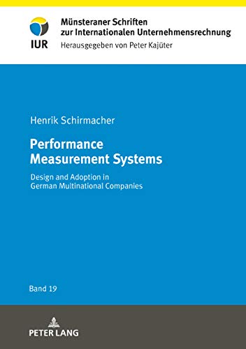 Performance Measurement Systems: Design and Adoption in German Multinational Companies (Münsteraner Schriften zur Internationalen Unternehmensrechnung, Band 19)