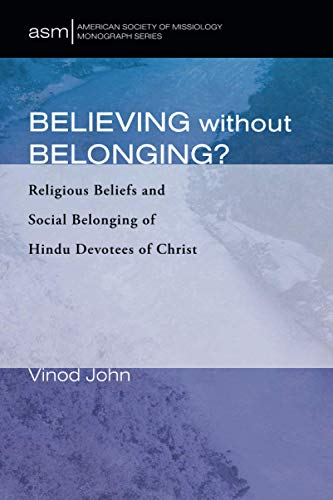 Believing Without Belonging?: Religious Beliefs and Social Belonging of Hindu Devotees of Christ (American Society of Missiology Monograph Series, Band 48)