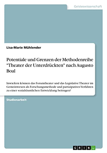 Potentiale und Grenzen der Methodenreihe Theater der Unterdrückten nach Augusto Boal: Inwiefern können das Forumtheater und das Legislative Theater ... einer sozialräumlichen Entwicklung beitragen?