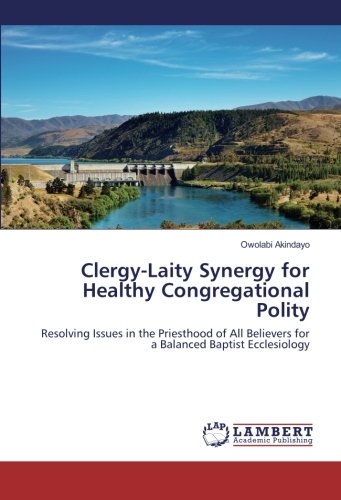 Clergy-Laity Synergy for Healthy Congregational Polity: Resolving Issues in the Priesthood of All Believers for a Balanced Baptist Ecclesiology