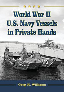 World War II U.S. Navy Vessels in Private Hands: The Boats and Ships Sold and Registered for Commercial and Recreational Purposes Under the American Flag