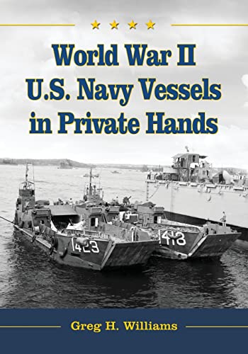 World War II U.S. Navy Vessels in Private Hands: The Boats and Ships Sold and Registered for Commercial and Recreational Purposes Under the American Flag