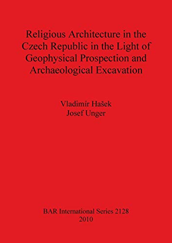 Religious Architecture in the Czech Republic in the Light of Geophysical Prospection and Archaeological Excavation (Bar S, Band 2128)