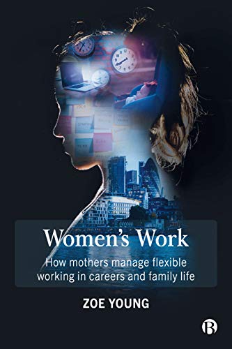 Women's Work: How mothers manage flexible working in careers and family life