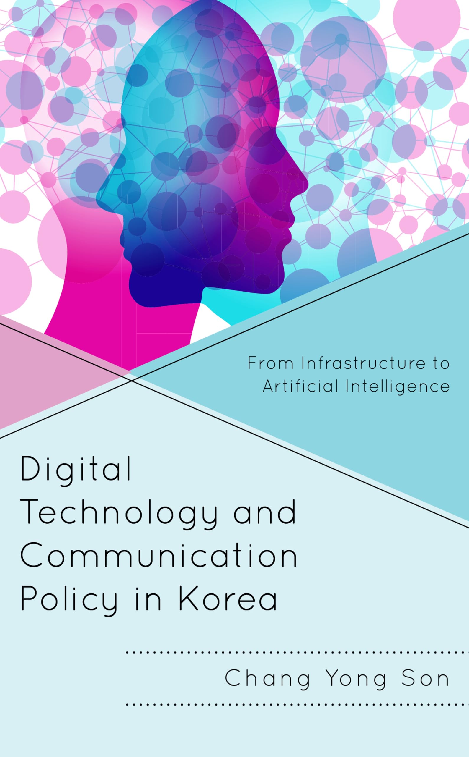 Digital Technology and Communication Policy in Korea: From Infrastructure to Artificial Intelligence (Studies in New Media)