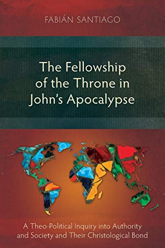 The Fellowship of the Throne in John's Apocalypse: A Theo-Political Inquiry into Authority and Society and their Christological Bond