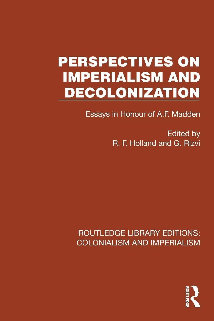 Perspectives on Imperialism and Decolonization: Essays in Honour of A.F. Madden (Routledge Library Editions: Colonialism and Imperialism)