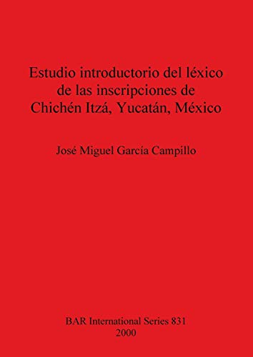 Estudio introductorio del léxico de las inscripciones de Chichén Itzá, Yucatán, México (BAR International, Band 831)