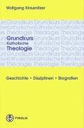 Grundkurs Katholische Theologie: Geschichte - Disziplinen - Biografien