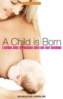 A Child is Born: A Natural Guide to Pregnancy,Birth and Early Childhood (Bringing Spirit to Life)