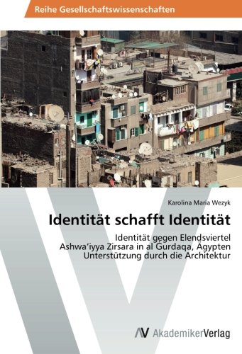 Identität schafft Identität: Identität gegen Elendsviertel Ashwa’iyya Zirsara in al Ġurdaqa, Ägypten Unterstützung durch die Architektur