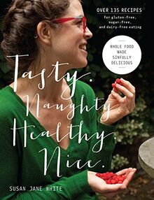 Tasty. Naughty. Healthy. Nice.: Whole Food Made Sinfully Delicious-Over 135 Recipes for Wheat-Free, Sugar-Free, and Dairy-Free Eating by White, Susan Jane  | Book | condition good