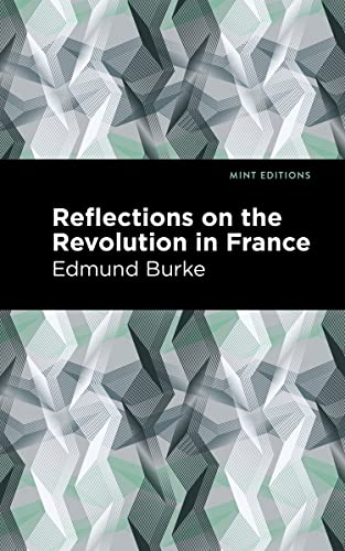 Edmund Burke Reflections On The Revolution In France, A New Saga (Mint Editions―Historical Documents And Treaties)