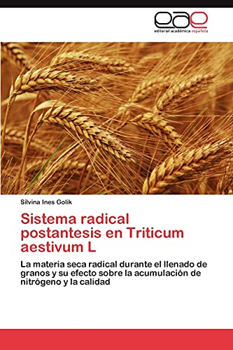 Sistema radical postantesis en Triticum aestivum L: La materia seca radical durante el llenado de granos y su efecto sobre la acumulación de nitrógeno y la calidad