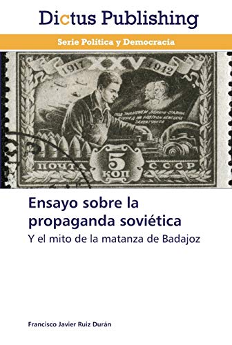 Ensayo sobre la propaganda soviética: Y el mito de la matanza de Badajoz