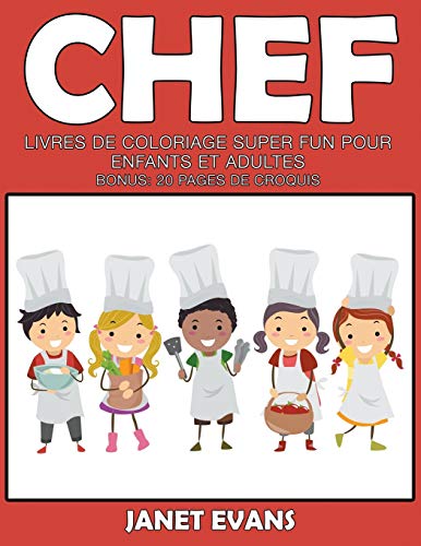 Chef: Livres De Coloriage Super Fun Pour Enfants Et Adultes (Bonus: 20 Pages de Croquis)