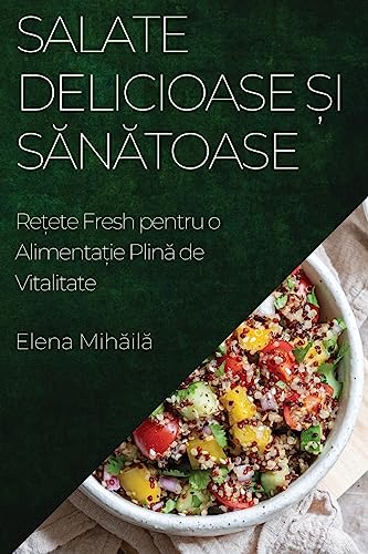 Salate Delicioase ¿i S¿n¿toase: Re¿ete Fresh pentru o Alimenta¿ie Plin¿ de Vitalitate