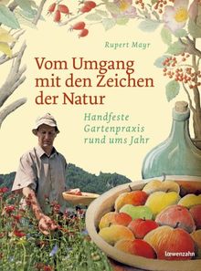 Vom Umgang mit den Zeichen der Natur. Handfeste Gartenpraxis rund ums Jahr