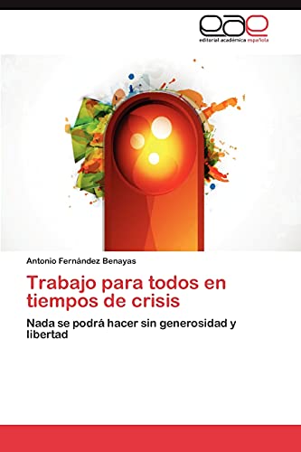 Trabajo para todos en tiempos de crisis: Nada se podrá hacer sin generosidad y libertad