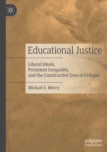 Merry, Michael S. Educational Justice, Liberal Ideals, Persistent Inequality, And The Constructive Uses Of Critique