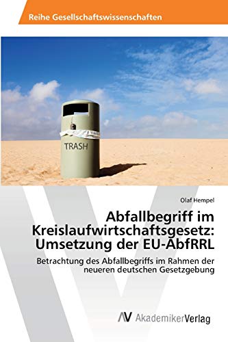 Abfallbegriff im Kreislaufwirtschaftsgesetz: Umsetzung der EU-AbfRRL: Betrachtung des Abfallbegriffs im Rahmen der neueren deutschen Gesetzgebung