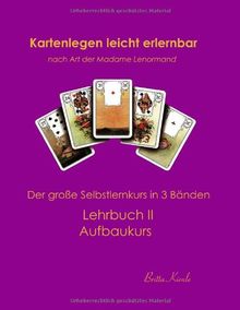 Kartenlegen leicht erlernbar nach Art der Madame Lenormand: Lehrbuch II. Aufbaukurs