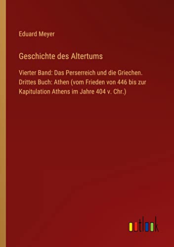 Geschichte des Altertums: Vierter Band: Das Perserreich und die Griechen. Drittes Buch: Athen (vom Frieden von 446 bis zur Kapitulation Athens im Jahre 404 v. Chr.)