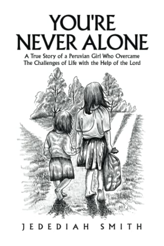 You're Never Alone: A True Story of a Peruvian Girl Who Overcame The Challenges of Life with the Help of the Lord