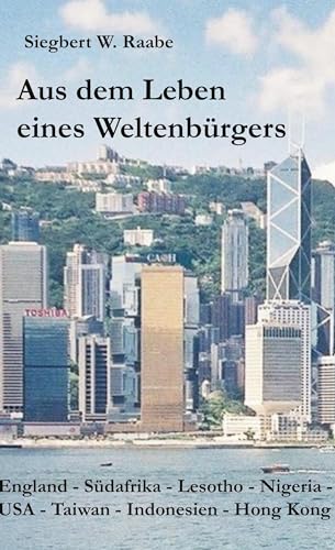 Aus dem Leben eines Weltenbürgers: England, Südafrika, Lesotho, Nigeria, USA, Taiwan, Indonesien, Hong Kong