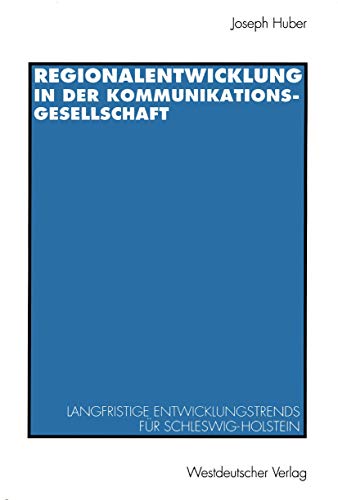 Regionalentwicklung in der Kommunikationsgesellschaft: Langfristige Entwicklungstrends Für Schleswig-Holstein (German Edition)