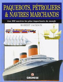 Paquebots, pétroliers & navires marchands : les 300 navires les plus importants du monde