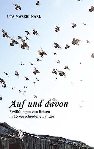 AUF UND DAVON: Erzählungen von Reisen in 15 verschiedene Länder