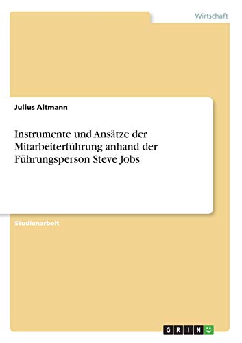 Instrumente und Ansätze der Mitarbeiterführung anhand der Führungsperson Steve Jobs