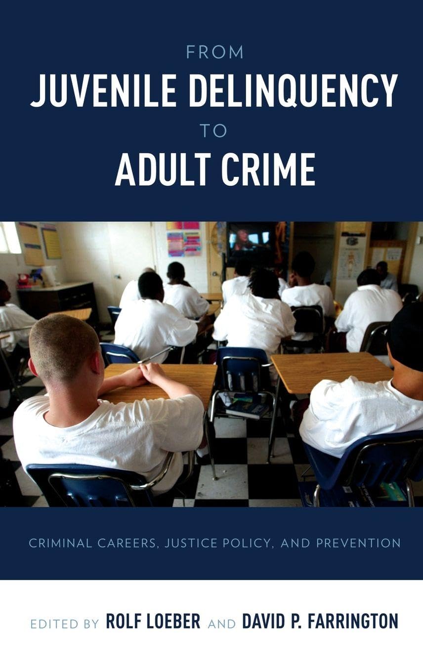 From Juvenile Delinquency to Adult Crime: Criminal Careers, Justice Policy, and Prevention