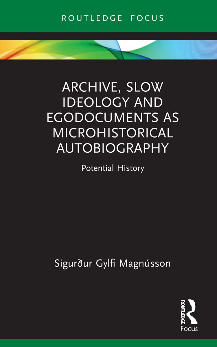 Archive, Slow Ideology and Egodocuments as Microhistorical Autobiography: Potential History (Routledge Focus)