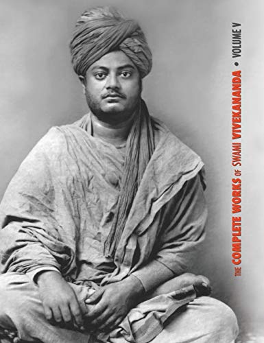 The Complete Works of Swami Vivekananda, Volume 5: Epistles - First Series, Interviews, Notes from Lectures and Discourses, Questions and Answers, ... Sayings and Utterances, Writings: Prose an