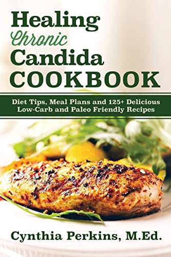 Cynthia Perkins Healing Chronic Candida Cookbook, Diet Tips, Meal Plans, And 125+ Delicious Low-Carb And Paleo-Friendly Recipes