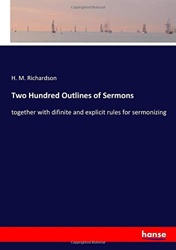Two Hundred Outlines of Sermons: together with difinite and explicit rules for sermonizing