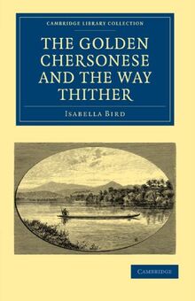 The Golden Chersonese and the Way Thither (Cambridge Library Collection - Travel and Exploration in Asia)