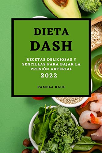 DIETA DASH 2022: RECETAS DELICIOSAS Y SENCILLAS PARA BAJAR LA PRESIÓN ARTERIAL