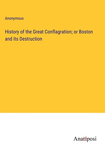 History of the Great Conflagration; or Boston and its Destruction
