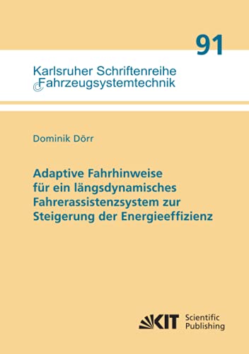 Adaptive Fahrhinweise für ein längsdynamisches Fahrerassistenzsystem zur Steigerung der Energieeffizienz (Karlsruher Schriftenreihe Fahrzeugsystemtechnik / Institut für Fahrzeugsystemtechnik)
