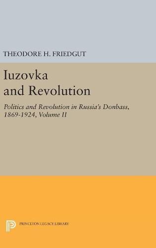 Iuzovka and Revolution, Volume II: Politics and Revolution in Russia's Donbass, 1869-1924 (Studies of the Harriman Institute, Columbia University)