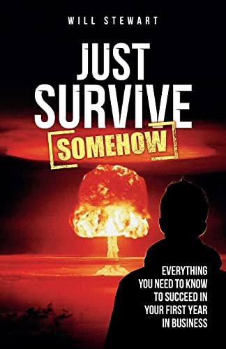 Just Survive Somehow: Everything you need to know to succeed in your first year in business