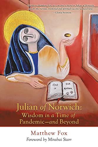 Matthew Fox Julian Of Norwich, Wisdom In A Time Of Pandemic-And Beyond