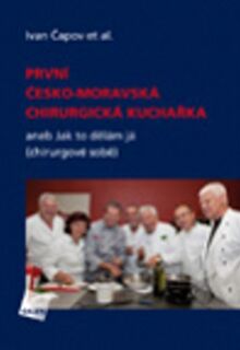 První česko-moravská chirurgická kuchařka: aneb Jak to dělám já (chirurgové sobě) (2012)