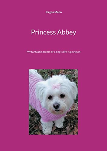 Princess Abbey: My fantastic dream of a dog`s life is going on