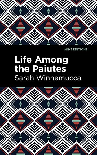 Sarah Winnemucca Life Among The Paiutes, Their Wrongs And Claims (Mint Editions―Native Stories, Indigenous Voices)